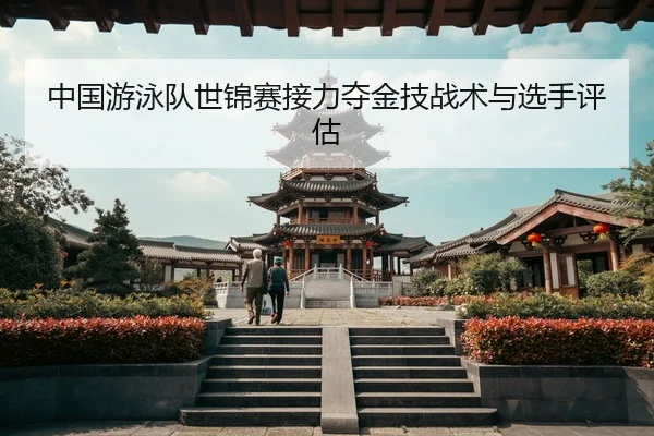 中国游泳队世锦赛接力夺金技战术与选手评估 | s16